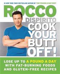 Cook Your Butt Off!: Lose Up to a Pound a Day with Fat-Burning Foods and Gluten-Free Recipes