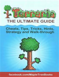 Terraria Tips, Hints, Cheats, Strategy and Walk-Through the Ultimate Guide