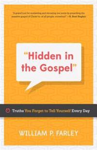 Hidden in the Gospel: Truths You Forget to Tell Yourself Every Day