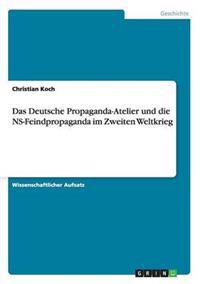 Das Deutsche Propaganda-Atelier Und Die NS-Feindpropaganda Im Zweiten Weltkrieg