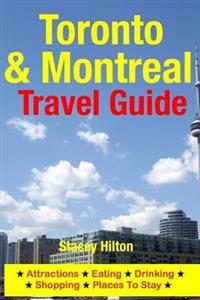 Toronto & Montreal Travel Guide: Attractions, Eating, Drinking, Shopping & Places to Stay