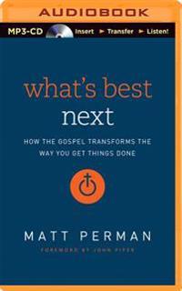 What's Best Next: How the Gospel Transforms the Way You Get Things Done