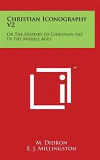 Christian Iconography V2: Or the History of Christian Art in the Middle Ages