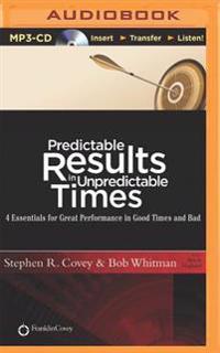 Predictable Results in Unpredictable Times: 4 Essentials for Great Performance in Good Times and Bad