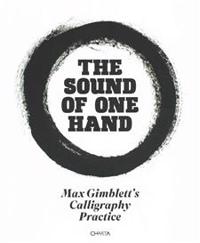 Max Gimblett: The Sound of One Hand: Calligraphy Practice 1967-2014