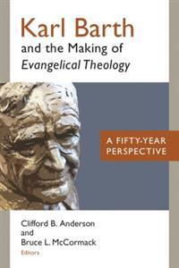 Karl Barth and the Making of Evangelical Theology