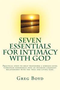 Seven Essentials for Intimacy with God: Practical Steps to Help Transform a Surface-Level Christian Experience Into an Intimate Covenant Relationship