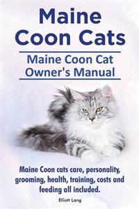 Maine Coon Cats. Maine Coon Cat Owner's Manual. Maine Coon Cats Care, Personality, Grooming, Health, Training, Costs and Feeding All Included.