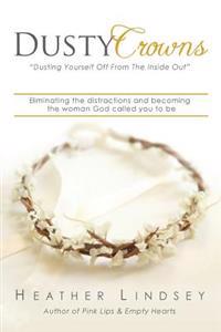 Dusty Crowns: Eliminating the Distractions and Becoming the Woman God Called You to Be