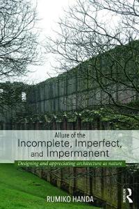 Allure of the Incomplete, Imperfect, and Impermanent
