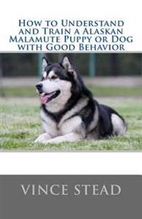 How to Understand and Train a Alaskan Malamute Puppy or Dog with Good Behavior