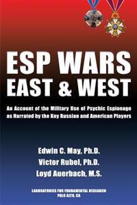 ESP Wars: East and West: An Account of the Military Use of Psychic Espionage as Narrated by the Key Russian and American Players