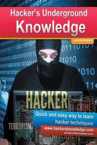 Hackers Underground Knowledge: Quick and Easy Way to Learn Secret Hacker Techniques