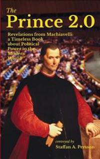 The Prince 2.0: Revelations from Machiavelli: A Timeless Book about Political Power in the Modern World
