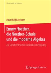 Emmy Noether, Die Noether-Schule Und Die Moderne Algebra