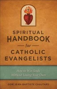 A Spiritual Handbook for Today's Apostles: How to Win Souls Without Losing Your Own