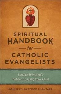 A Spiritual Handbook for Today's Apostles: How to Win Souls Without Losing Your Own