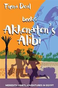 Akhenaten's Alibi: Book 5 of Meredith Pink's Adventures in Egypt