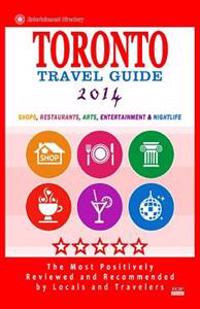 Toronto Travel Guide 2014: Shops, Restaurants, Arts, Entertainment and Nightlife in Toronto, Canada (City Travel Guide 2014)