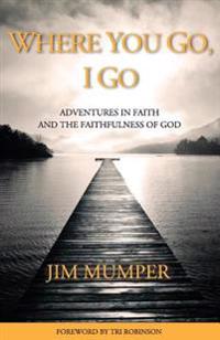 Where You Go, I Go: Adventures in Faith and the Faithfulness of God