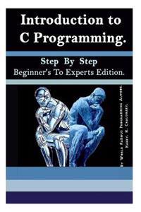 Introduction to C Programming: : Step by Step Beginner's to Experts Edition.