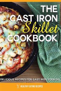 Cast Iron Skillet Cookbook: Delicious Recipes for Cast Iron Cooking!