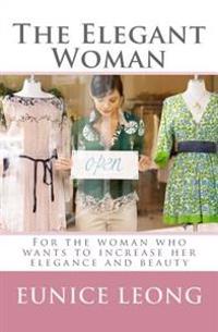 The Elegant Woman: Popular Pages of WWW.Elegantwoman.Org, Now Available in a Book.