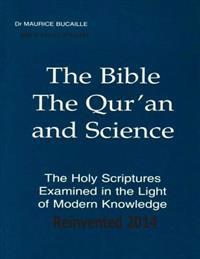 The Bible, the Qur'an and Science the Holy Scriptures Examined in the Light of Modern Knowledge Reinvented 2014