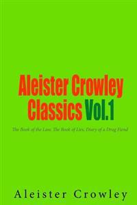 Aleister Crowley Classics Vol.1: The Book of the Law, the Book of Lies, Diary of a Drug Fiend