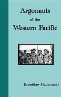 Argonauts of the Western Pacific. an Account of Native Enterprise and Adventure in the Archipelagoes of Melanesian New Guinea