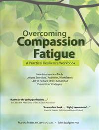 Overcoming Compassion Fatigue: A Practical Resilience Workbook