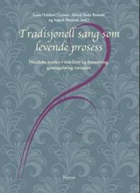 Tradisjonell sang som levende prosess; nordiske studier i stabilitet og forandring, gjentagelse og variasjon