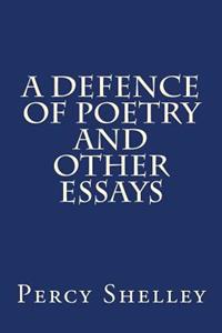 A Defence of Poetry and Other Essays