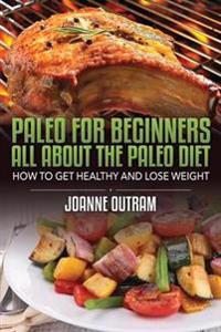 Paleo for Beginners: All about the Paleo Diet: How to Get Healthy & Lose Weight