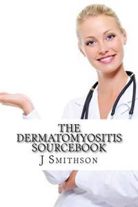 The Dermatomyositis Sourcebook: A Concise Guide to Causes, Tests and Treatment Options