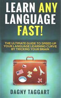 Learn Any Language Fast! - The Ultimate Guide to Speed Up Your Language Learning Curve by Tricking Your Brain (Learn Spanish, French, German, Italian