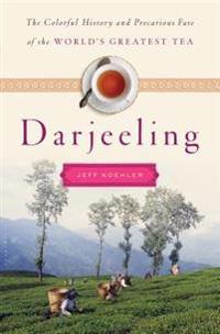 Darjeeling: A History of the World's Greatest Tea