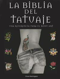 La Biblia del Tatuaje: Una Referencia Para el Body Art = Tatoo Bible