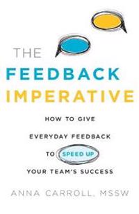 The Feedback Imperative: How to Give Everyday Feedback to Speed Up Your Team's Success