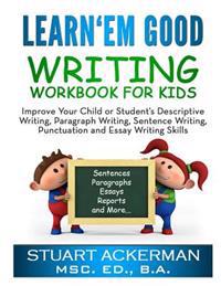 Learn'em Good - Writing Workbook for Kids: : Improve Your Child or Student's Descriptive Writing, Paragraph Writing, Sentence Writing, Punctuation and