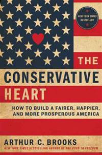 The Conservative Heart: How to Build a Fairer, Happier, and More Prosperous America