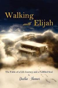 Walking with Elijah: A Fable of Life Journey, Divine Wisdom, and Fulfilled Soul