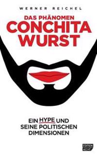 Das Phaenomen Conchita Wurst: Ein Hype Und Seine Politischen Dimensionen