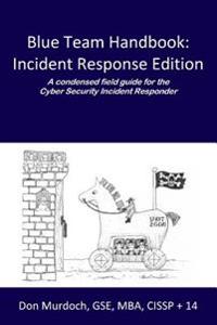 Blue Team Handbook: Incident Response Edition: A Condensed Field Guide for the Cyber Security Incident Responder.