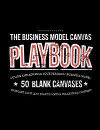 The Business Model Canvas Playbook: Design and Advance Your Personal Business Model on 50 Blank Canvases to Evolve Your Lean Startup Into a Successful