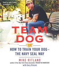 Team Dog: How to Train Your Dog--The Navy Seal Way