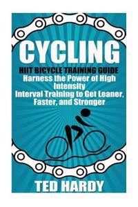 Cycling: Hiit Bicycle Training Guide Harness the Power of High Intensity Interval Training to Get Leaner, Faster, and Stonger
