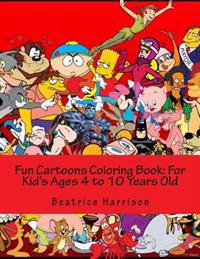 Fun Cartoons Coloring Book: For Kid's Ages 4 to 10 Years Old