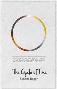 The Cycle of Time: Ancient Knowledge, India and Uncovered Secrets