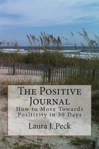 The Positive Journal: How to Move Towards Positivity in 30 Days